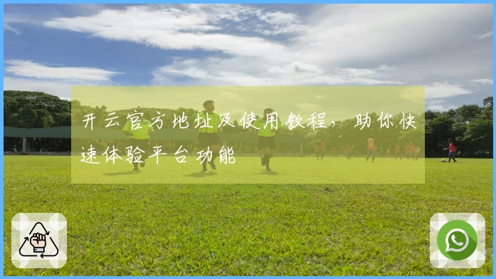 开云官方地址及使用教程，助你快速体验平台功能