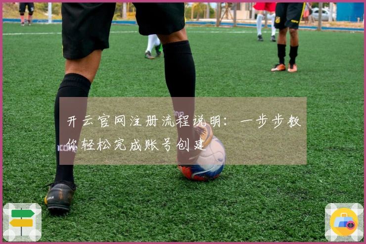 开云官网注册流程说明:一步步教你轻松完成账号创建