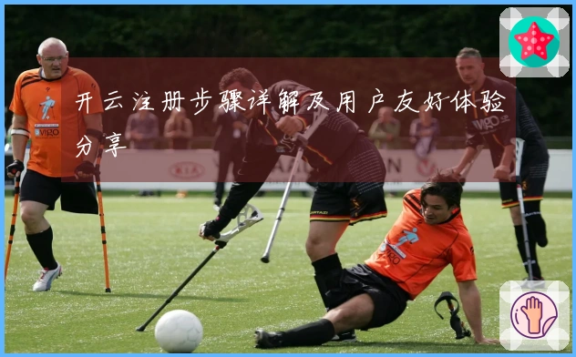 开云注册步骤详解及用户友好体验分享