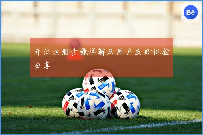 开云注册步骤详解及用户友好体验分享