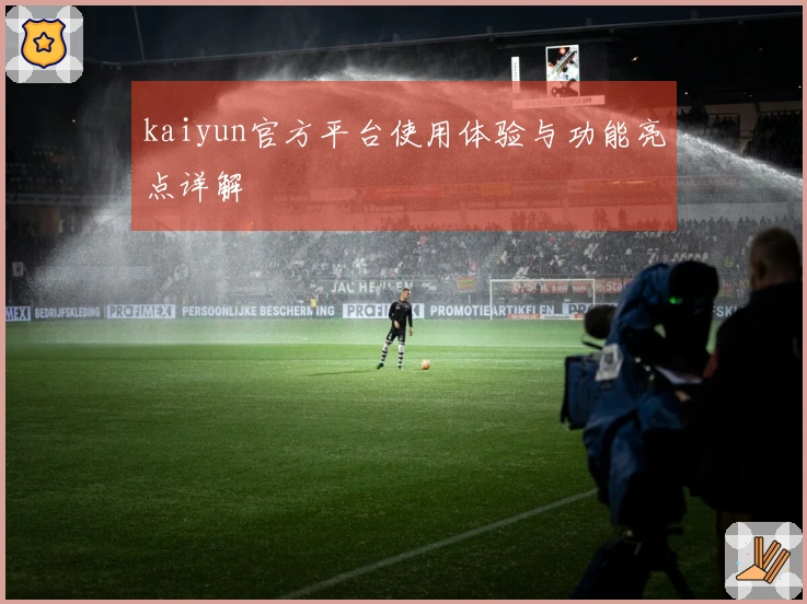 kaiyun官方平台使用体验与功能亮点详解