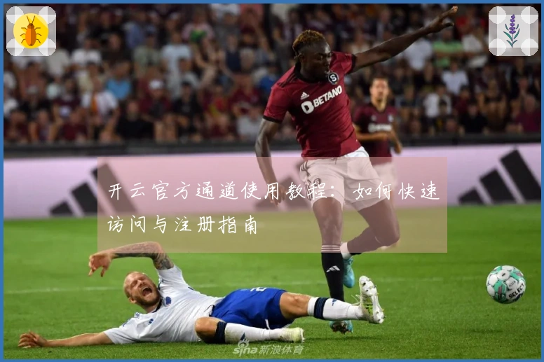 开云官方通道使用教程：如何快速访问与注册指南